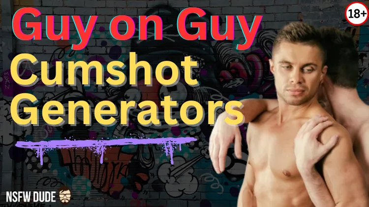 Guy on Guy Cumshot Generators